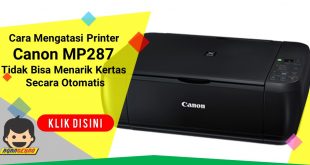 Cara Mengatasi Printer Canon MP287 Tidak Bisa Menarik Kertas Secara Otomatis